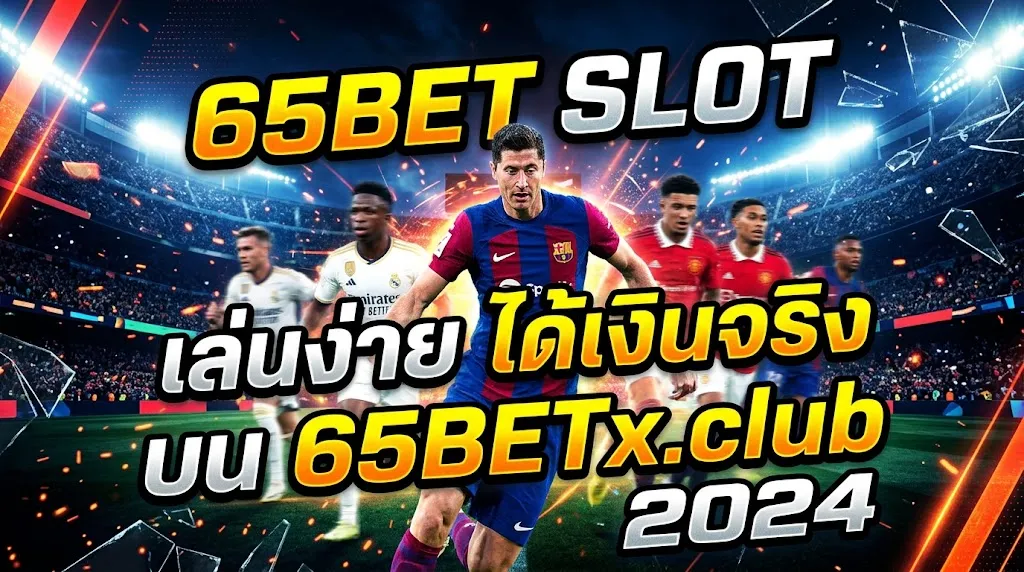 65BET SLOT เล่นง่าย ได้เงินจริง บน 65BETx.club 2024